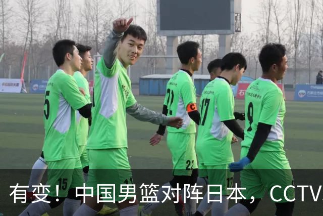 有变！中国男篮对阵日本，CCTV5放弃直播，三大真实原因藏玄机？